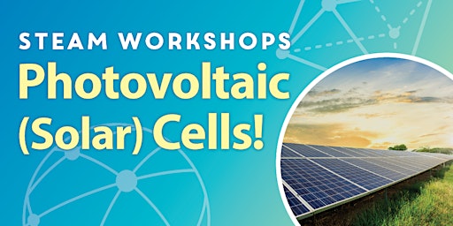 STEAM Workshops: Photovoltaic (Solar) Cells!