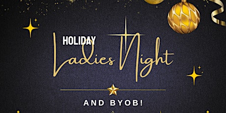 Holiday Ladies Night and BYOB!