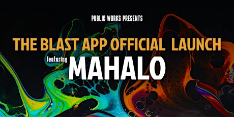 The Blast App Official Launch featuring Mahalo presented by Public Works