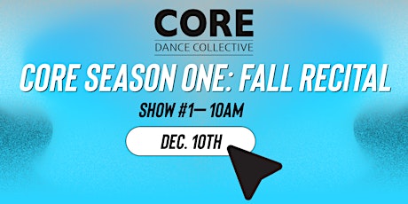 Core Season One : Fall Recital (Show #1 - 10am)