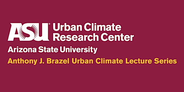 Urban Climate Research Center’s Anthony J. Brazel Urban Climate Lecture Series