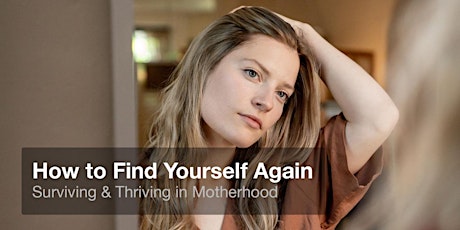 How to Find Yourself Again- Surving & Thriving in Motherhood