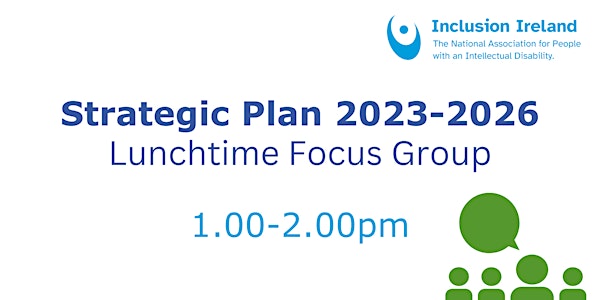 Inclusion Ireland - Strategic Plan 2023-2026 Lunchtime Focus Group