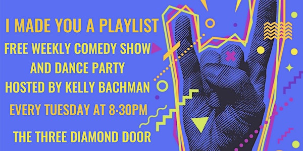 I Made You A Playlist: Free Weekly Comedy Show and Dance Party! 11/22