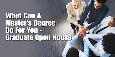 What's Can A Master's Degree Do For You - Grad Open House