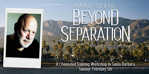 Beyond Separation: A Channeled Workshop with Paul Selig in Santa Barbara