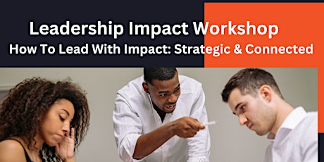 Leadership Impact Workshop- How To Lead With Impact: Strategic & Connected