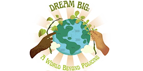 Dream Big: A World Beyond Policing Teach-In