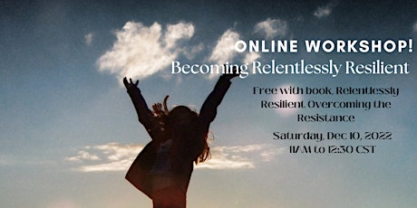 Becoming Relentlessly Resilient -Strategies to Help You Thrive!