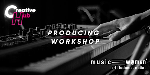 musicRLPwomen* Creative Hub  •  Producing Workshop