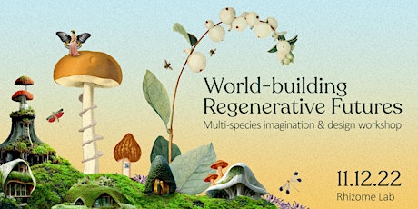 World-building Regenerative Futures: Multi-Species Imagination & Design