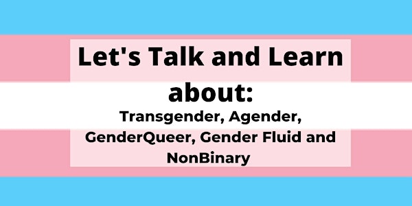 Let's Talk and Learn about: Transgender, Agender, GenderQueer, Gender Fluid