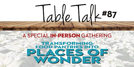 TABLE TALK #87: Transforming Food Pantries Into Places of Wonder