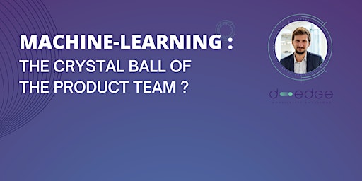 MACHINE-LEARNING : THE CRYSTAL BALL OF THE PRODUCT TEAM?