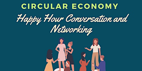 Circular Economy Happy Hour Conversation and Networking