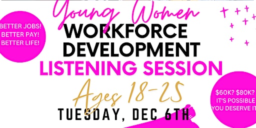 LISTENING SESSION - WORKFORCE DEVELOPMENT FOR YOUNG WOMEN  AGES18-24