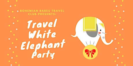 Bohemian Babes Travel White Elephant Party