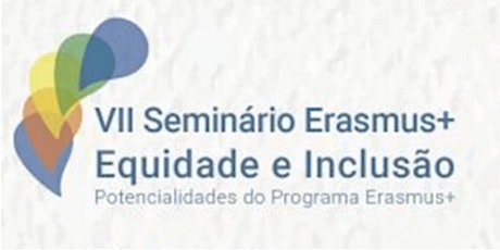 “VII Seminário Erasmus+ Equidade e Inclusão"