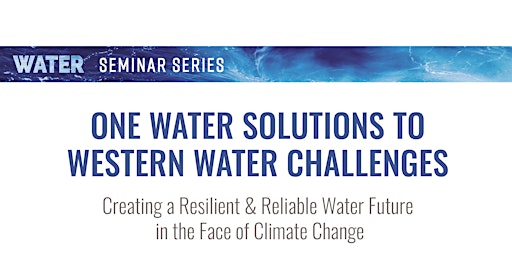 Creating a Resilient & Reliable Water Future in the Face of Climate Change