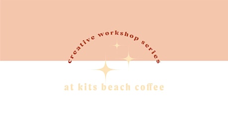 Kits Beach Coffee Creative Workshop Series!