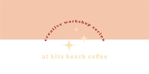Kits Beach Coffee Creative Workshop Series!