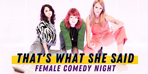 Imagem principal de That's What She Said - Female Comedy Night