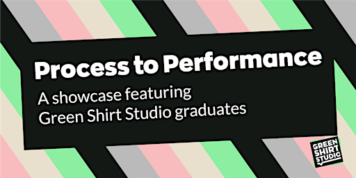 Imagem principal do evento Process To Performance: A showcase featuring Green Shirt Studio graduates
