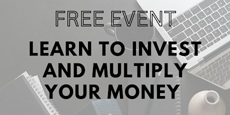 FREE event: Learn to Invest and Multiply Your Money!