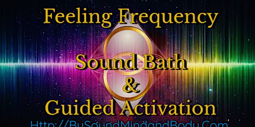 Feeling Frequency Sound Bath & Guided Activation