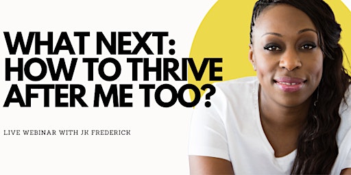 WHAT NEXT: HOW TO THRIVE AFTER ME TOO?