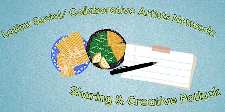 Latinx Social/ Collaborative Artists Network: Sharing & Creative Potluck
