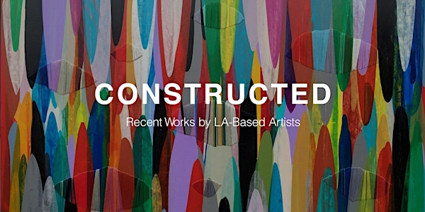 CONSTRUCTED: Recent Works by LA Artists