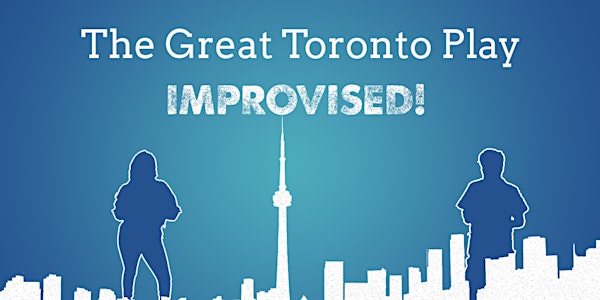 The Great Toronto Play: Improvised