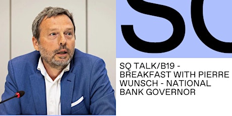 SQ Talk/B19 - Breakfast with Pierre Wunsch - National Bank Governor