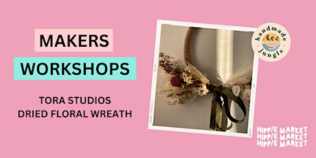 DIY Workshop: Dried Floral Wreaths with Tora Studios @ The Hippie Market