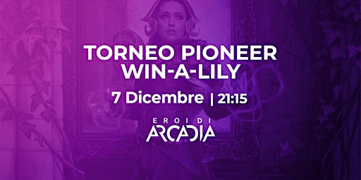 Torneo MTG Pioneer Win A Lily  Mercoledì 7 Dicembre