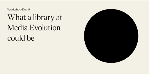 Workshop: We wish a library at Media Evolution could be…