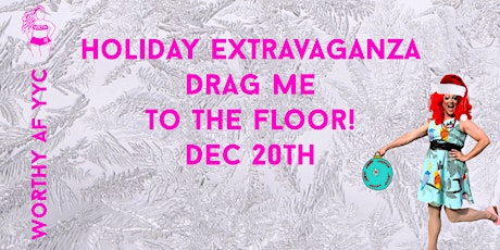 Worthy AF YYC Holiday Extravaganza Drag Me To The Dance Floor