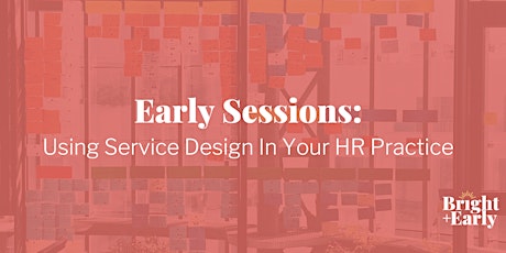 Early Sessions: Using Service Design In Your HR Practice primary image