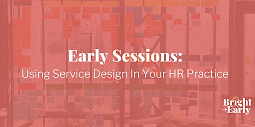 Early Sessions: Using Service Design In Your HR Practice