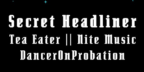 Tea Eater, Nite Music, DancerOnProbation + a Secret Headliner