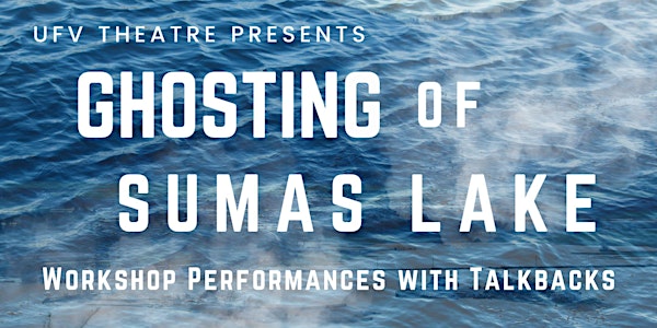 Workshop Performances with Talkbacks: Ghosting of Sumas Lake