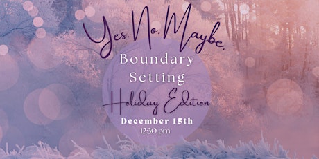 Yes, No, Maybe: Boundary Setting Workshop Holiday Edition