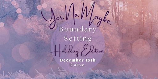 Yes, No, Maybe: Boundary Setting Workshop Holiday Edition