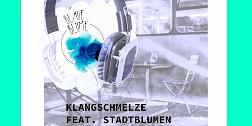 KLANGSCHMELZE feat. STADTBLUMEN. Deine Silent Disco der Republik Berlin