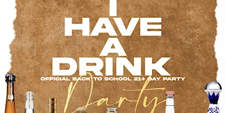 I HAVE A DRINK: OFFICIAL BACK TO SCHOOL 21+ DAY PARTY