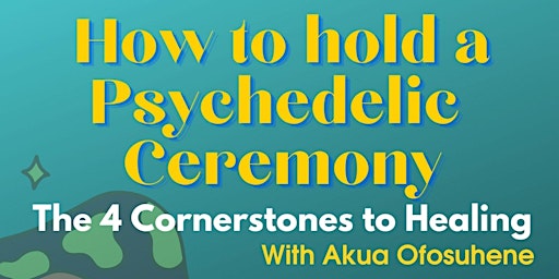 How to hold a Psychedelic Ceremony, the 4 cornerstones of healing