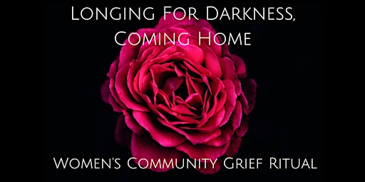 Longing for Darkness~ Coming Home : Women's Community Grief Ritual