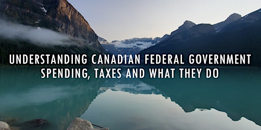 Understanding Canadian Federal Government spending, taxes & what they do