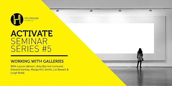 ACTIVATE SEMINAR SERIES #5: WORKING WITH GALLERIES